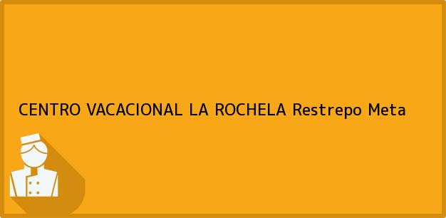 Teléfono, Dirección y otros datos de contacto para CENTRO VACACIONAL LA ROCHELA, Restrepo, Meta, Colombia
