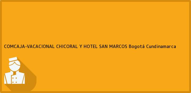 Teléfono, Dirección y otros datos de contacto para COMCAJA-VACACIONAL CHICORAL Y HOTEL SAN MARCOS, Bogotá, Cundinamarca, Colombia