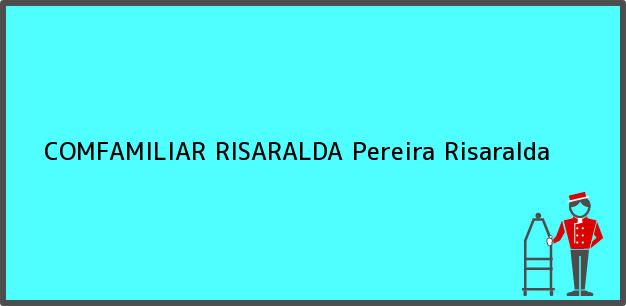 Teléfono, Dirección y otros datos de contacto para COMFAMILIAR RISARALDA, Pereira, Risaralda, Colombia