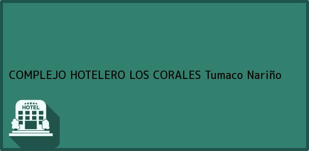 Teléfono, Dirección y otros datos de contacto para COMPLEJO HOTELERO LOS CORALES, Tumaco, Nariño, Colombia