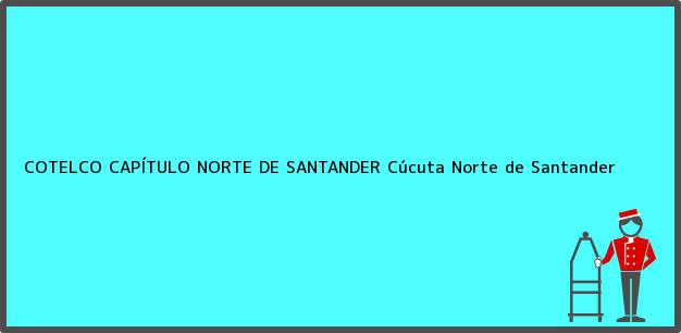 Teléfono, Dirección y otros datos de contacto para COTELCO CAPÍTULO NORTE DE SANTANDER, Cúcuta, Norte de Santander, Colombia