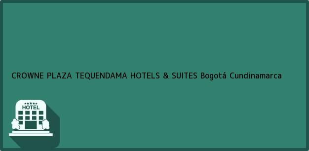 Teléfono, Dirección y otros datos de contacto para CROWNE PLAZA TEQUENDAMA HOTELS & SUITES, Bogotá, Cundinamarca, Colombia