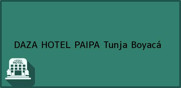 Teléfono, Dirección y otros datos de contacto para DAZA HOTEL PAIPA, Tunja, Boyacá, Colombia