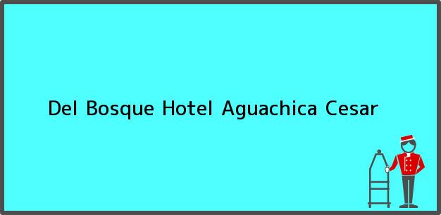 Teléfono, Dirección y otros datos de contacto para Del Bosque Hotel, Aguachica, Cesar, Colombia