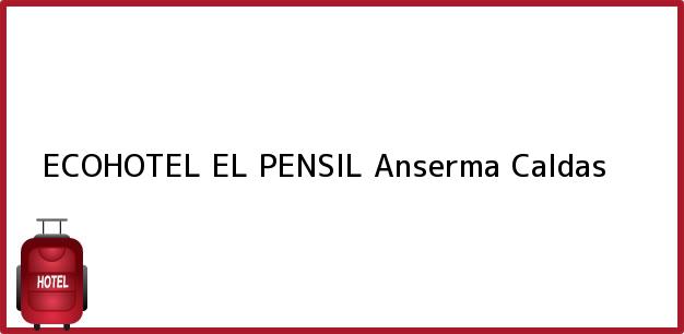 Teléfono, Dirección y otros datos de contacto para ECOHOTEL EL PENSIL, Anserma, Caldas, Colombia