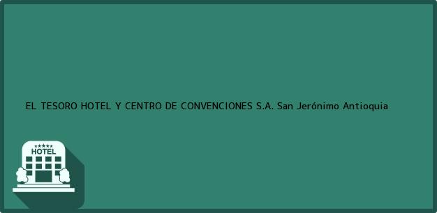 Teléfono, Dirección y otros datos de contacto para EL TESORO HOTEL Y CENTRO DE CONVENCIONES S.A., San Jerónimo, Antioquia, Colombia
