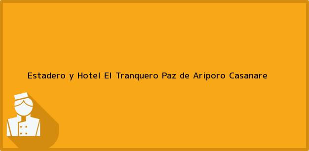 Teléfono, Dirección y otros datos de contacto para Estadero y Hotel El Tranquero, Paz de Ariporo, Casanare, Colombia