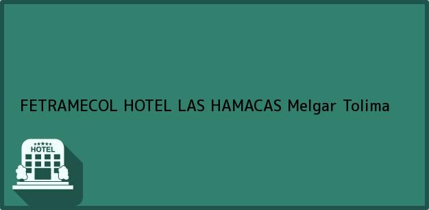 Teléfono, Dirección y otros datos de contacto para FETRAMECOL HOTEL LAS HAMACAS, Melgar, Tolima, Colombia