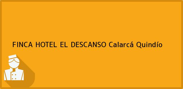 Teléfono, Dirección y otros datos de contacto para FINCA HOTEL EL DESCANSO, Calarcá, Quindío, Colombia