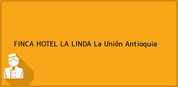 Teléfono, Dirección y otros datos de contacto para FINCA HOTEL LA LINDA, La Unión, Antioquia, Colombia