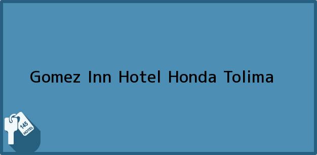 Teléfono, Dirección y otros datos de contacto para Gomez Inn Hotel, Honda, Tolima, Colombia