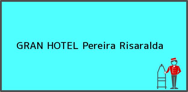 Teléfono, Dirección y otros datos de contacto para GRAN HOTEL, Pereira, Risaralda, Colombia