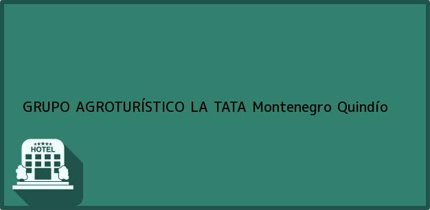 Teléfono, Dirección y otros datos de contacto para GRUPO AGROTURÍSTICO LA TATA, Montenegro, Quindío, Colombia