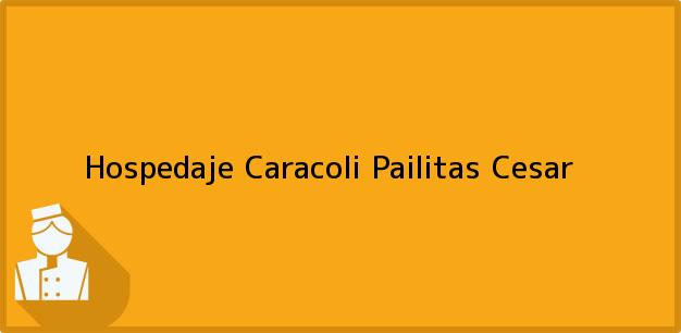 Teléfono, Dirección y otros datos de contacto para Hospedaje Caracoli, Pailitas, Cesar, Colombia