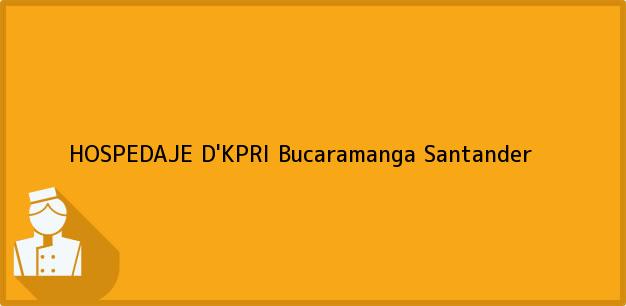 Teléfono, Dirección y otros datos de contacto para HOSPEDAJE D'KPRI, Bucaramanga, Santander, Colombia