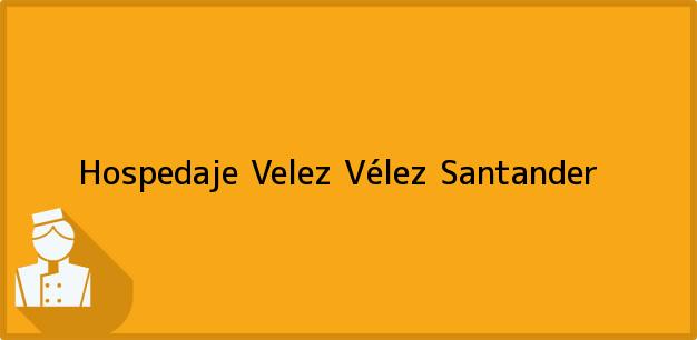Teléfono, Dirección y otros datos de contacto para Hospedaje Velez, Vélez, Santander, Colombia