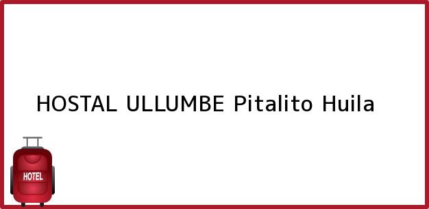 Teléfono, Dirección y otros datos de contacto para HOSTAL ULLUMBE, Pitalito, Huila, Colombia