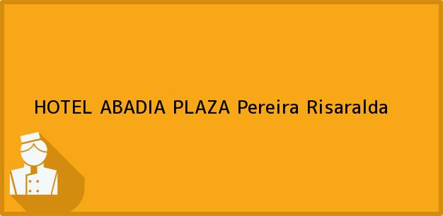 Teléfono, Dirección y otros datos de contacto para HOTEL ABADIA PLAZA, Pereira, Risaralda, Colombia