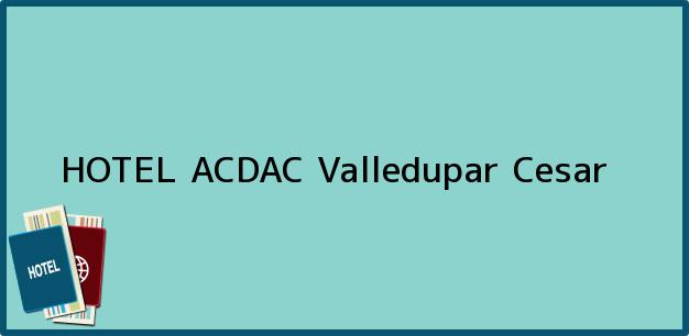 Teléfono, Dirección y otros datos de contacto para HOTEL ACDAC, Valledupar, Cesar, Colombia