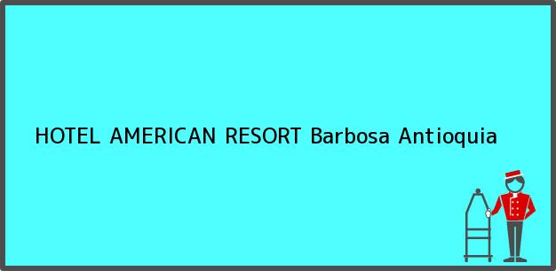 Teléfono, Dirección y otros datos de contacto para HOTEL AMERICAN RESORT, Barbosa, Antioquia, Colombia