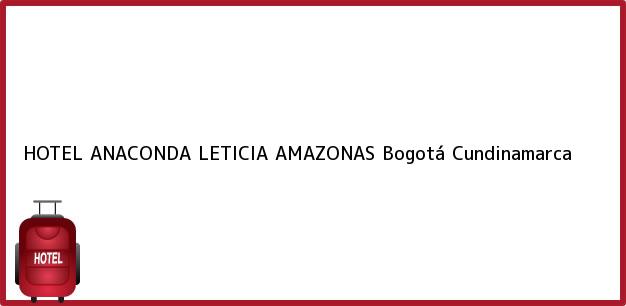 Teléfono, Dirección y otros datos de contacto para HOTEL ANACONDA LETICIA AMAZONAS, Bogotá, Cundinamarca, Colombia