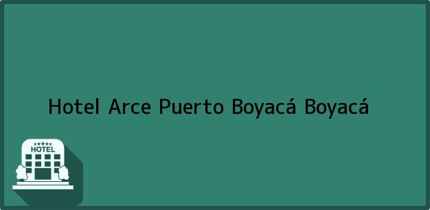 Teléfono, Dirección y otros datos de contacto para Hotel Arce, Puerto Boyacá, Boyacá, Colombia