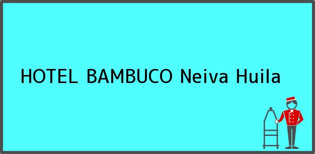 Teléfono, Dirección y otros datos de contacto para HOTEL BAMBUCO, Neiva, Huila, Colombia