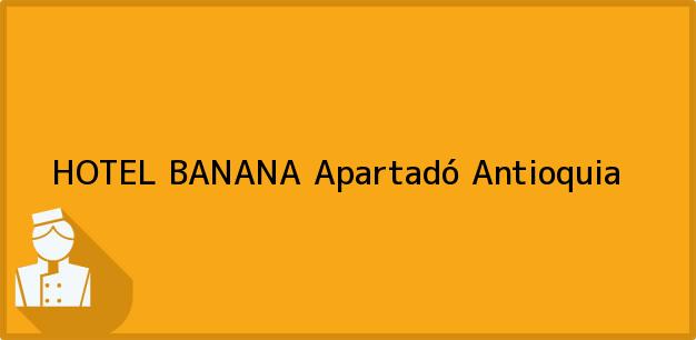 Teléfono, Dirección y otros datos de contacto para HOTEL BANANA, Apartadó, Antioquia, Colombia