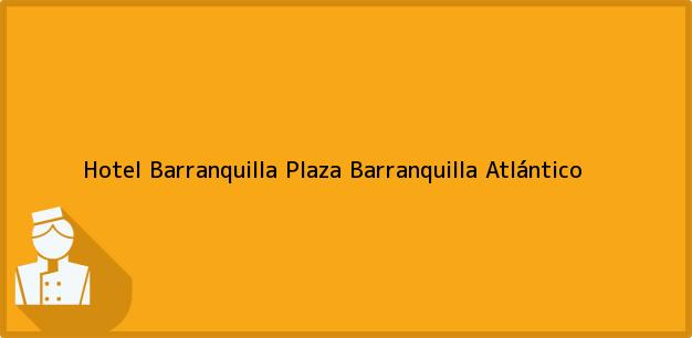 Teléfono, Dirección y otros datos de contacto para Hotel Barranquilla Plaza, Barranquilla, Atlántico, Colombia