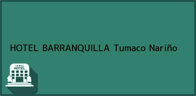 Teléfono, Dirección y otros datos de contacto para HOTEL BARRANQUILLA, Tumaco, Nariño, Colombia