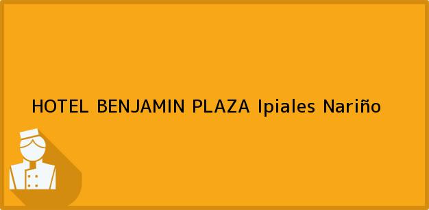 Teléfono, Dirección y otros datos de contacto para HOTEL BENJAMIN PLAZA, Ipiales, Nariño, Colombia