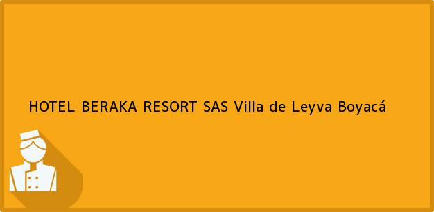 Teléfono, Dirección y otros datos de contacto para HOTEL BERAKA RESORT SAS, Villa de Leyva, Boyacá, Colombia