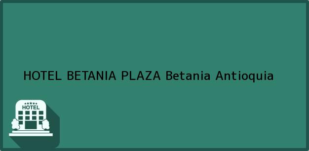 Teléfono, Dirección y otros datos de contacto para HOTEL BETANIA PLAZA, Betania, Antioquia, Colombia