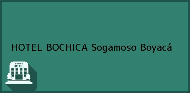 Teléfono, Dirección y otros datos de contacto para HOTEL BOCHICA, Sogamoso, Boyacá, Colombia