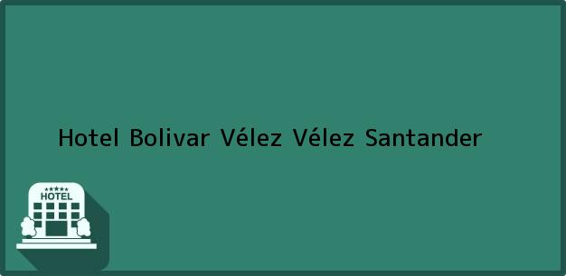 Teléfono, Dirección y otros datos de contacto para Hotel Bolivar Vélez, Vélez, Santander, Colombia