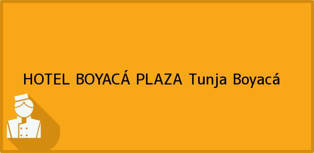 Teléfono, Dirección y otros datos de contacto para HOTEL BOYACÁ PLAZA, Tunja, Boyacá, Colombia