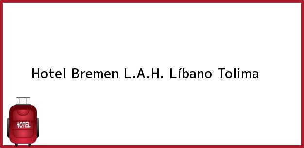 Teléfono, Dirección y otros datos de contacto para Hotel Bremen L.A.H., Líbano, Tolima, Colombia