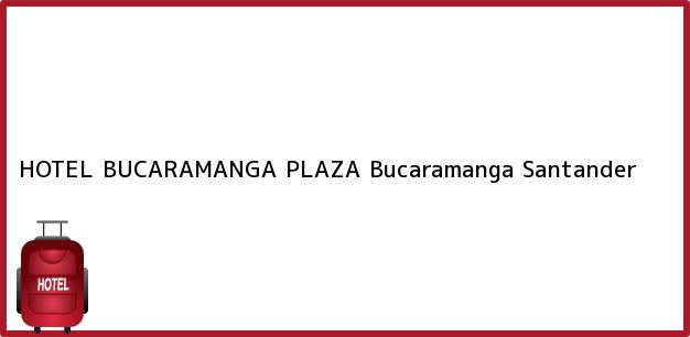 Teléfono, Dirección y otros datos de contacto para HOTEL BUCARAMANGA PLAZA, Bucaramanga, Santander, Colombia