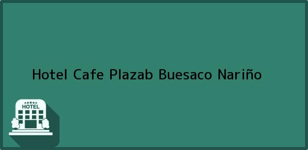 Teléfono, Dirección y otros datos de contacto para Hotel Cafe Plazab, Buesaco, Nariño, Colombia