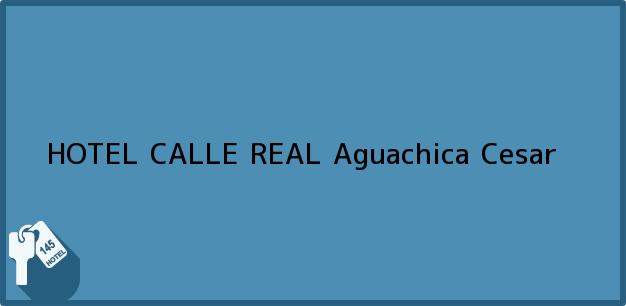 Teléfono, Dirección y otros datos de contacto para HOTEL CALLE REAL, Aguachica, Cesar, Colombia