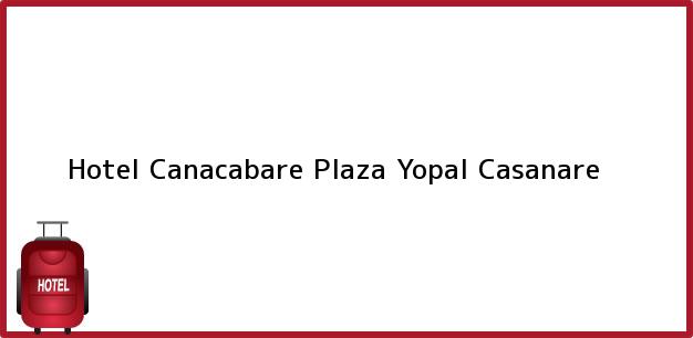 Teléfono, Dirección y otros datos de contacto para Hotel Canacabare Plaza, Yopal, Casanare, Colombia