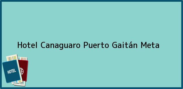 Teléfono, Dirección y otros datos de contacto para Hotel Canaguaro, Puerto Gaitán, Meta, Colombia
