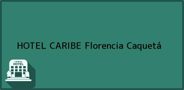 Teléfono, Dirección y otros datos de contacto para HOTEL CARIBE, Florencia, Caquetá, Colombia