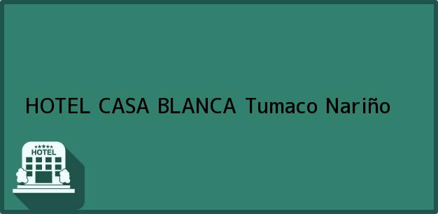 Teléfono, Dirección y otros datos de contacto para HOTEL CASA BLANCA, Tumaco, Nariño, Colombia