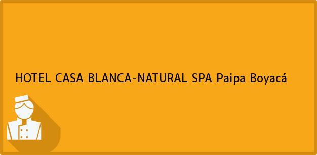 Teléfono, Dirección y otros datos de contacto para HOTEL CASA BLANCA-NATURAL SPA, Paipa, Boyacá, Colombia