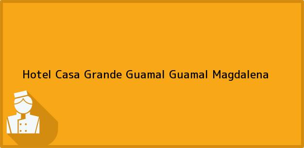 Teléfono, Dirección y otros datos de contacto para Hotel Casa Grande Guamal, Guamal, Magdalena, Colombia