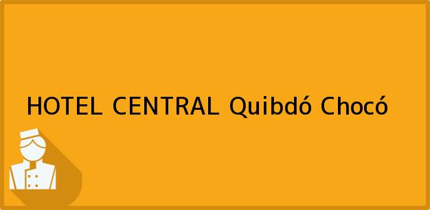Teléfono, Dirección y otros datos de contacto para HOTEL CENTRAL, Quibdó, Chocó, Colombia