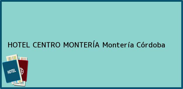 Teléfono, Dirección y otros datos de contacto para HOTEL CENTRO MONTERÍA, Montería, Córdoba, Colombia