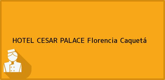 Teléfono, Dirección y otros datos de contacto para HOTEL CESAR PALACE, Florencia, Caquetá, Colombia