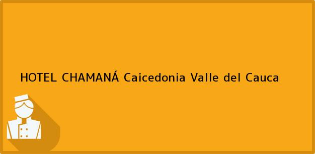 Teléfono, Dirección y otros datos de contacto para HOTEL CHAMANÁ, Caicedonia, Valle del Cauca, Colombia